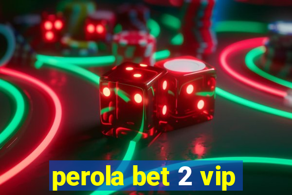 perola bet 2 vip
